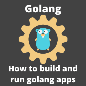 Golang How to build and run golang apps (1)